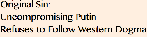 HEADLINE- Original Sin- Uncompromising Putin Refuses to Follow Western Dogma