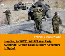 Pic 3. 'Heading to WW3'- Will US War Party Authorize Turkish-Saudi Military Adventure in Syria?